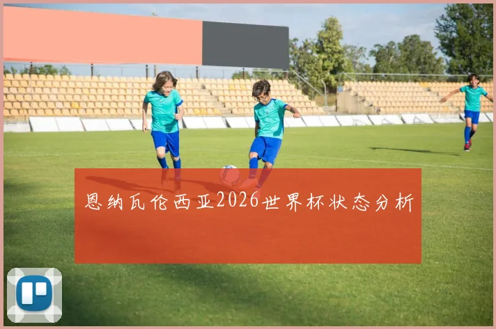 恩纳瓦伦西亚2026世界杯状态分析