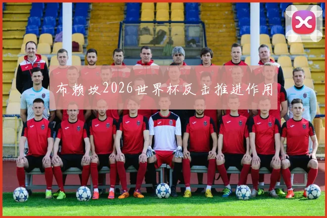 布赖坎2026世界杯反击推进作用