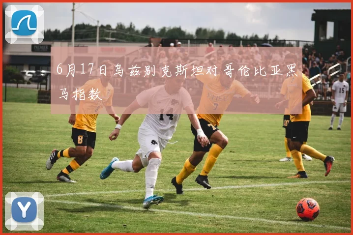 6月17日乌兹别克斯坦对哥伦比亚黑马指数