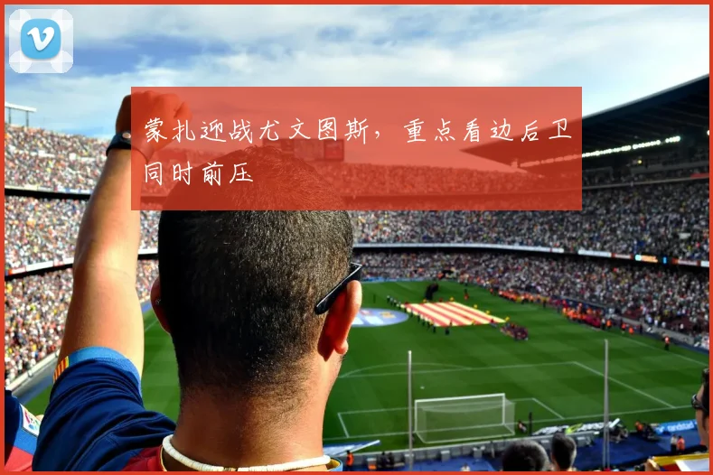 蒙扎迎战尤文图斯，重点看边后卫同时前压
