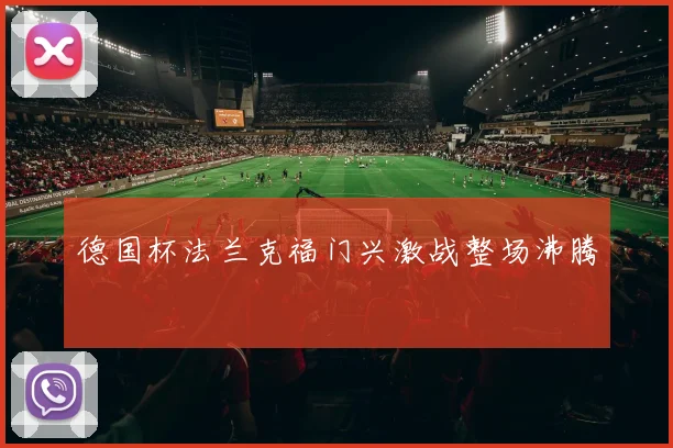德国杯法兰克福门兴激战整场沸腾