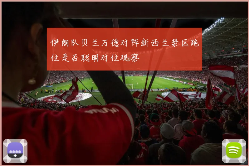 伊朗队贝兰万德对阵新西兰禁区跑位是否聪明对位观察